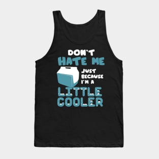 don't hate me just because i'm a little cooler Tank Top